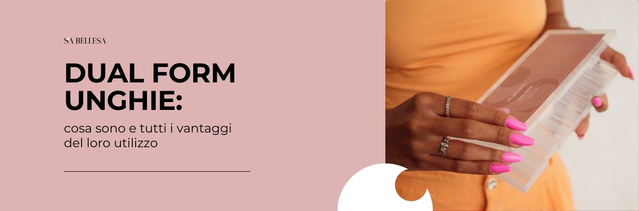 Dual Form Unghie cosa sono e tutti i vantaggi del loro utilizzo_interna